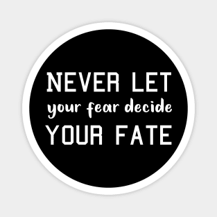 Never Let your Fear Decide your fate Magnet